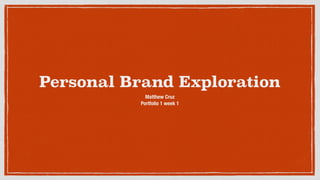Personal Brand Exploration
Matthew Cruz
Portfolio 1 week 1
 