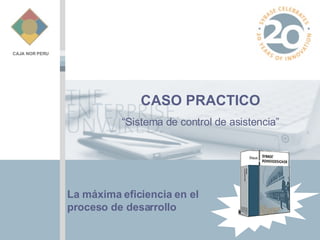 La máxima eficiencia en el proceso de desarrollo  “ Sistema de control de asistencia” CASO PRACTICO 