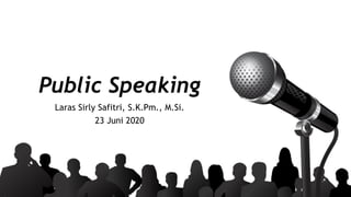 Public Speaking
Laras Sirly Safitri, S.K.Pm., M.Si.
23 Juni 2020
 