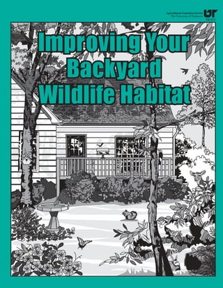 Agricultural Extension Service
                The University of Tennessee
                                              PB1633




Improving Your
  Backyard
Wildlife Habitat




       1
 