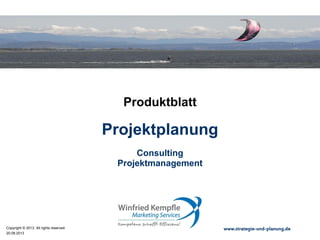 02.05.2015
Copyright © 2015. All rights reserved. www.strategie-und-planung.de
Projektplanung
Produktblatt
Consulting
Projektmanagement
 