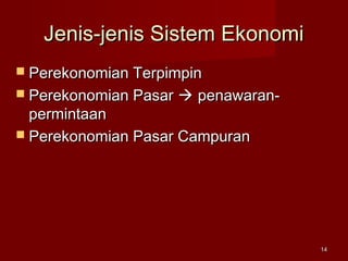 Jenis-jenis Sistem EkonomiJenis-jenis Sistem Ekonomi
 Perekonomian TerpimpinPerekonomian Terpimpin
 Perekonomian PasarPerekonomian Pasar  penawaran-penawaran-
permintaanpermintaan
 Perekonomian Pasar CampuranPerekonomian Pasar Campuran
1414
 