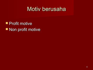 Motiv berusahaMotiv berusaha
 Profit motiveProfit motive
 Non profit motiveNon profit motive
88
 