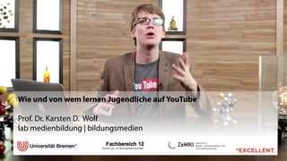 Wie und von wem lernen Jugendliche auf YouTube
!
Prof. Dr. Karsten D. Wolf 
lab medienbildung | bildungsmedien
!
!
!
 