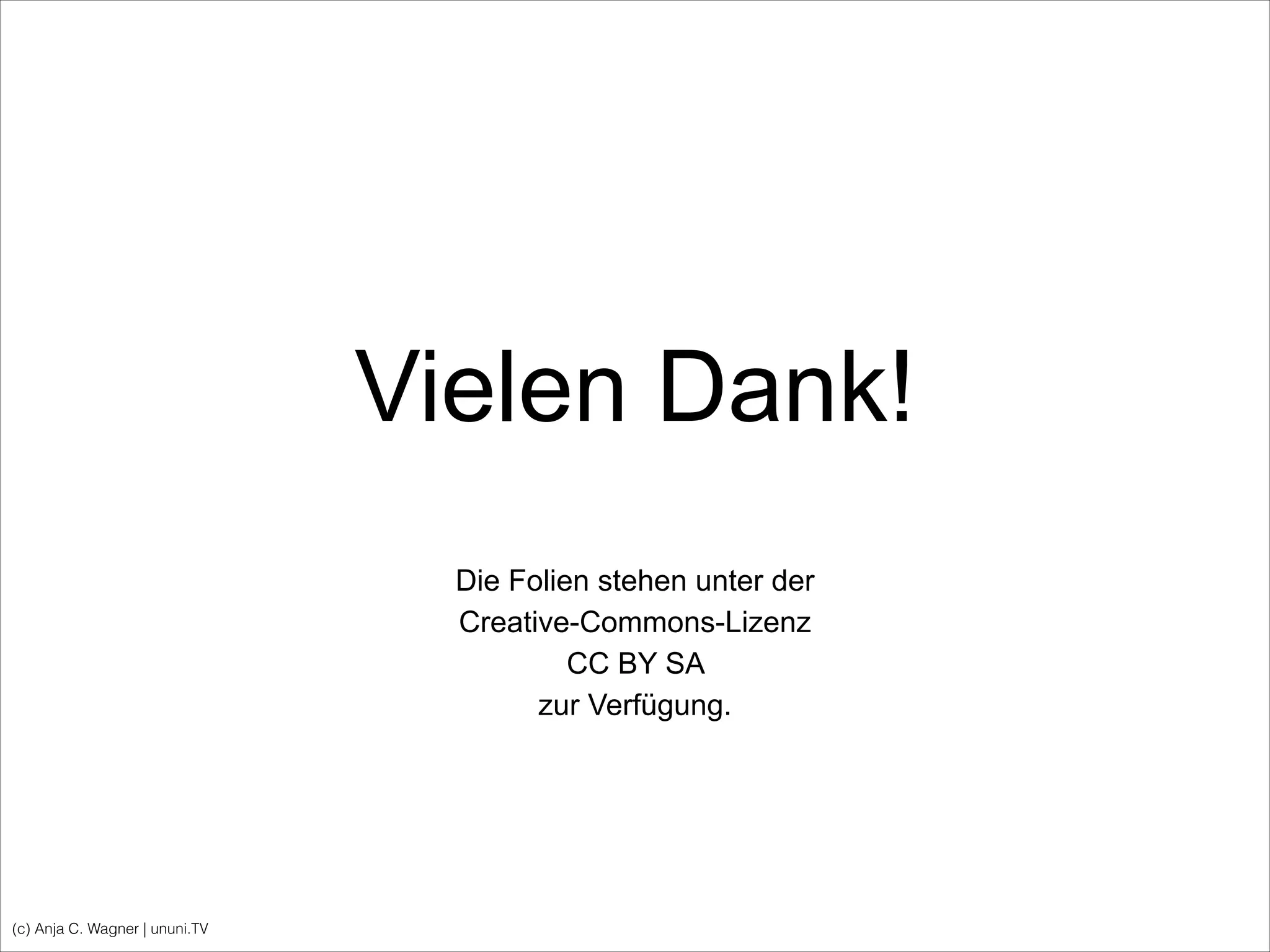 Vielen Dank!
(c) Anja C. Wagner | ununi.TV
Die Folien stehen unter der
Creative-Commons-Lizenz
CC BY SA
zur Verfügung.
 