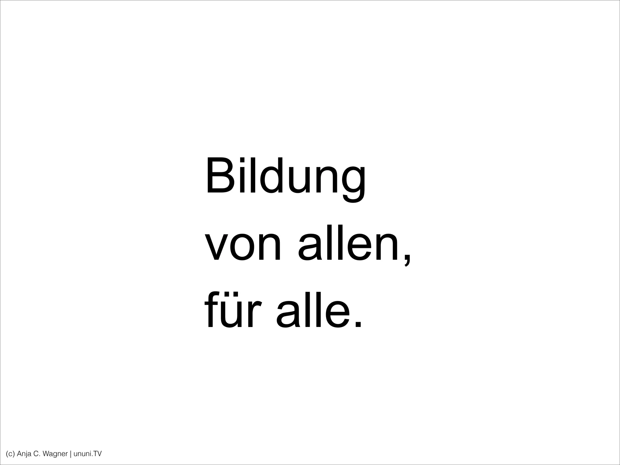 Bildung
von allen,
für alle.
(c) Anja C. Wagner | ununi.TV
 