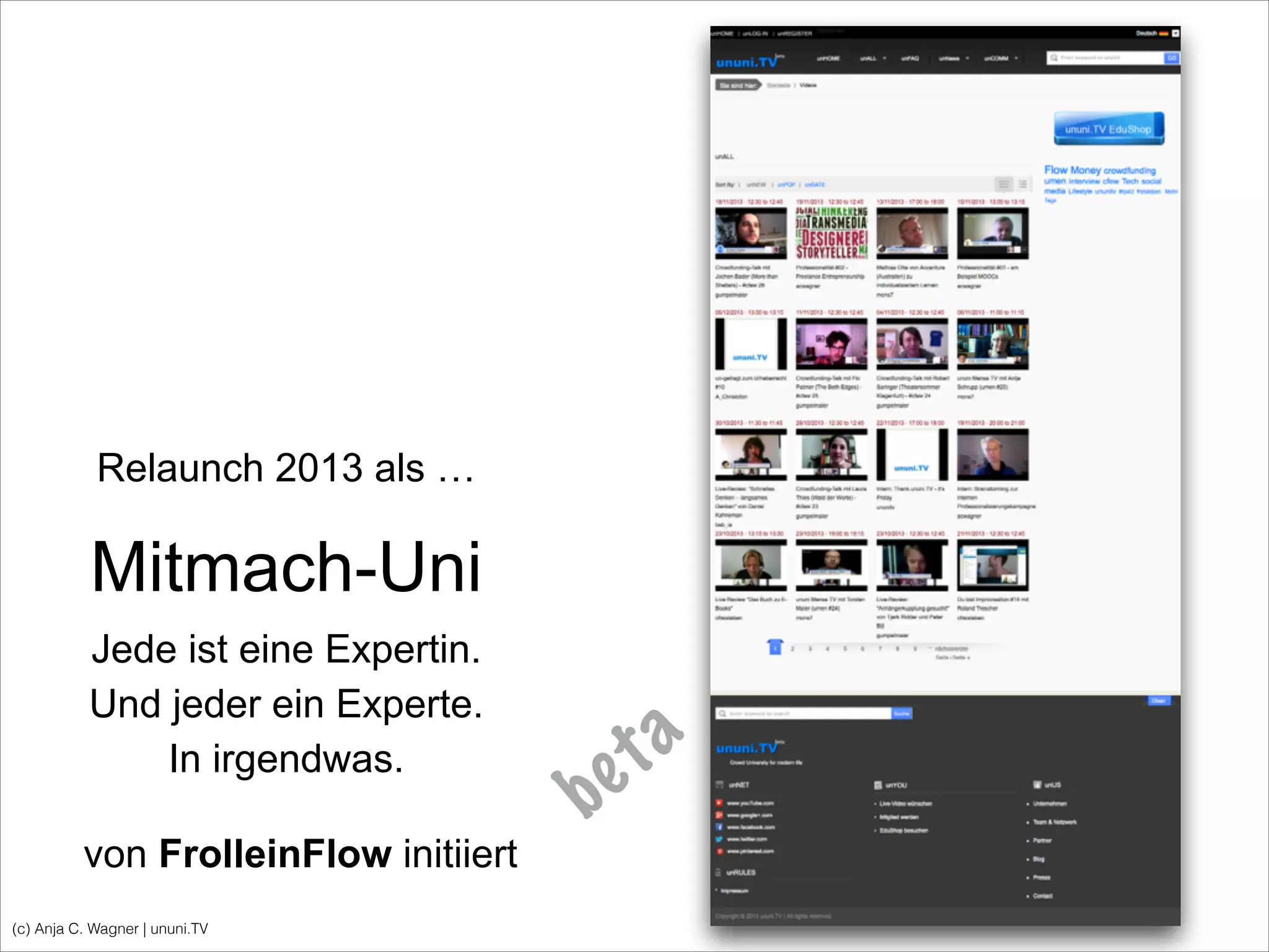 (c) Anja C. Wagner | ununi.TV
!
Mitmach-Uni
Jede ist eine Expertin.
Und jeder ein Experte.
In irgendwas.
beta
Relaunch 2013 als …
von FrolleinFlow initiiert
 