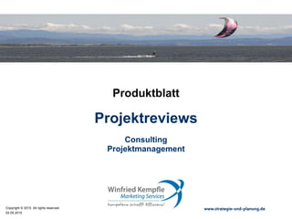 02.05.2015
Copyright © 2015. All rights reserved. www.strategie-und-planung.de
Projektreviews
Produktblatt
Consulting
Projektmanagement
 