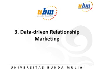 3. Data-driven Relationship
Marketing
 