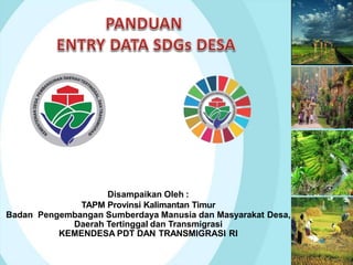1
Disampaikan Oleh :
TAPM Provinsi Kalimantan Timur
Badan Pengembangan Sumberdaya Manusia dan Masyarakat Desa,
Daerah Tertinggal dan Transmigrasi
KEMENDESA PDT DAN TRANSMIGRASI RI
 