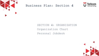 8
Business Plan: Section 4
SECTION 4: ORGANIZATION
Organization Chart
Personal Jobdesk
 