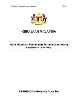 Pekeliling Perbendaharaan Malaysia PB3.1
KERAJAAN MALAYSIA
Garis Panduan Penjimatan Perbelanjaan Awam
PERBENDAHARAAN MALAYSIA
(Kemaskini 14 Julai 2022)
 