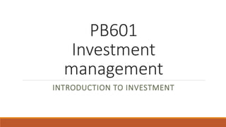 PB601 
Investment 
management 
INTRODUCTION TO INVESTMENT 
 
