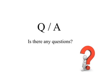 Is there any questions?
Q / A
 