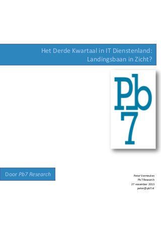 Het Derde Kwartaal in IT Dienstenland:
Landingsbaan in Zicht?

Door Pb7 Research

Peter Vermeulen
Pb7 Research
27 november 2013
peter@pb7.nl

 