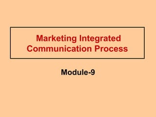 Marketing Integrated
Communication Process

       Module-9
 