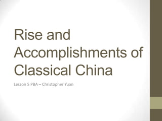 Rise and Accomplishments of Classical China Lesson 5 PBA – Christopher Yuan 