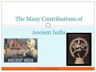 The Many Contributions of Ancient India Vaishali Oza 