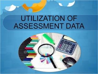 UTILIZATION OF
ASSESSMENT DATA
 