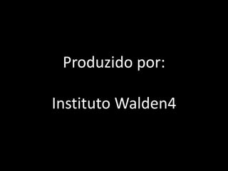 Produzido por:

Instituto Walden4
 