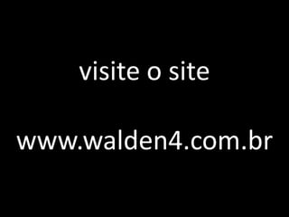 visite o site

www.walden4.com.br
 