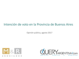 Intención de voto en la Provincia de Buenos Aires
Opinión pública, agosto 2017
 
