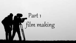 Part 1
film making
 