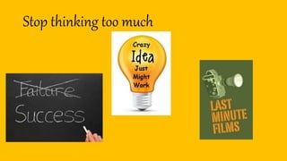 Stop thinking too much
 