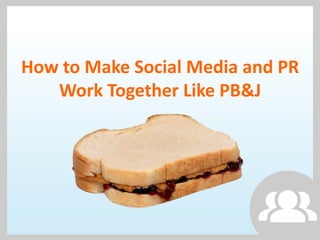 How to Make Social Media and PR
   Work Together Like PB&J
 