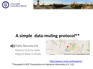 A simple data-muling protocol**
Pablo Basanta Val
Marisol García-Valls
Miguel Baza-Cuñado
http://www.it.uc3m.es/drequiem/
**Accepted in IEEE Transactions on Industrial informatics (I.F.: 3.1).

 