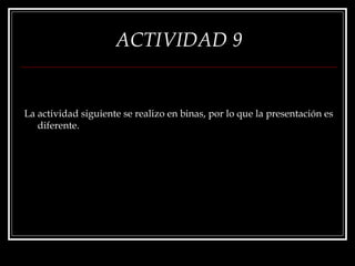ACTIVIDAD 9 La actividad siguiente se realizo en binas, por lo que la presentación es diferente. 