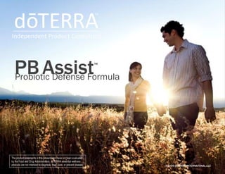©2009 dōTERRA INTERNATONAL,LLC The product statements in this presentation have not been evaluated by the Food and Drug Administration. dōTERRA essential wellness products are not intended to diagnose, treat, cure, or prevent disease. PB   Assist ™ Probiotic Defense Formula 