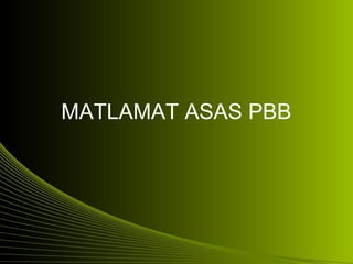MATLAMAT ASAS PBB
 
