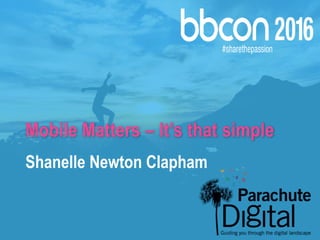 Shanelle Newton Clapham
Mobile Matters – It’s that simple
 