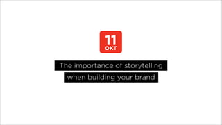 11

OKT

The importance of storytelling
when building your brand

 