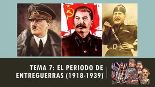 TEMA 7: EL PERIODO DE
ENTREGUERRAS (1918-1939)
 