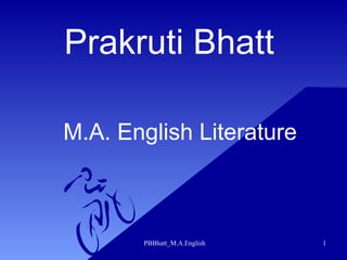 Prakruti Bhatt

M.A. English Literature



       PBBhatt_M.A.English   1
 