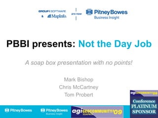 PBBI presents:  Not the Day Job A soap box presentation with no points! Mark Bishop Chris McCartney Tom Probert 