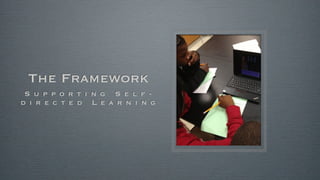 The Framework
S u p p o r t i n g S e l f -
d i r e c t e d L e a r n i n g
 