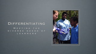 Differentiating
M e e t i n g t h e
d i v e r s e n e e d s o f
l e a r n e r s
 