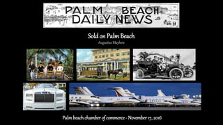 Sold on Palm Beach
Augustus Mayhew
Palmbeach chamber of commerce - November 17, 2016
 