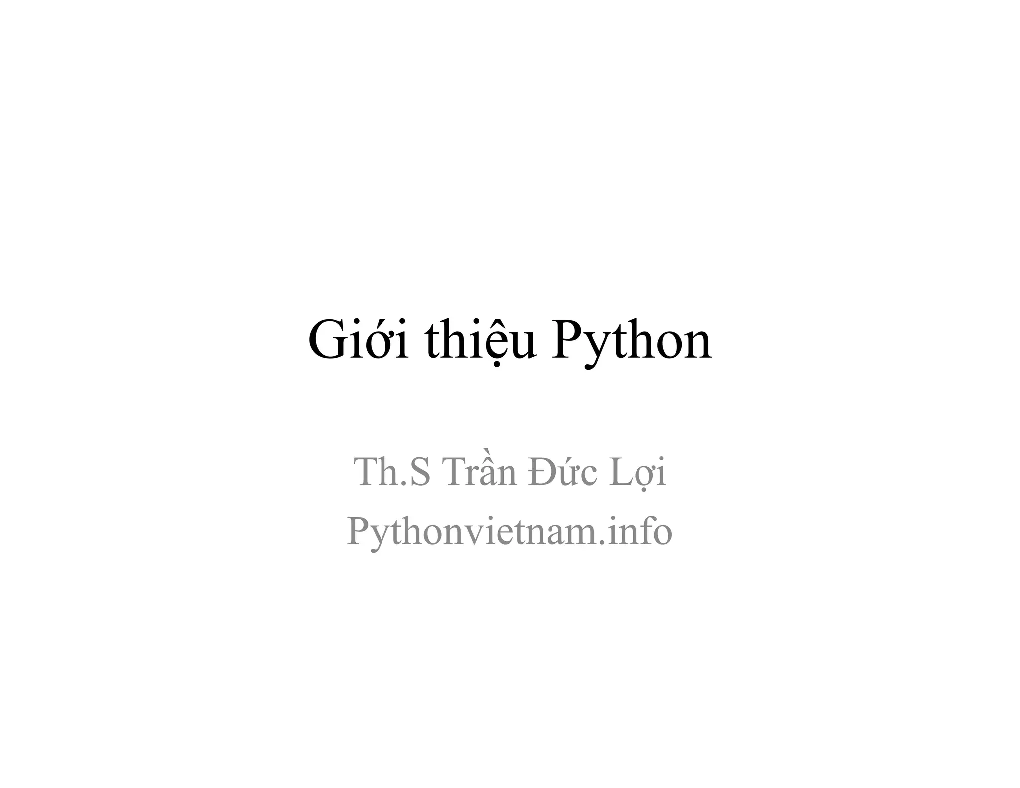 Giới thiệu Python
Th.S Trần Đức Lợi
Pythonvietnam.info
 