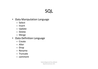 SQL
• Data Manipulation Language
– Select
– Insert
– Update
– Delete
– Merge
• Data Definition Language
– Create
– Alter
– Drop
– Rename
– Truncate
– comment
PythonBeginnerClass @loitd
#pythonvietnam.info
 