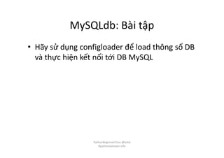 MySQLdb: Bài tập
• Hãy sử dụng configloader để load thông số DB
và thực hiện kết nối tới DB MySQL
PythonBeginnerClass @loitd
#pythonvietnam.info
 