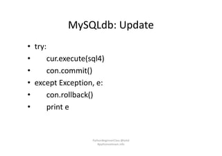 MySQLdb: Update
• try:
• cur.execute(sql4)
• con.commit()
• except Exception, e:
• con.rollback()
• print e
PythonBeginnerClass @loitd
#pythonvietnam.info
 