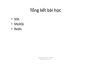 Tổng kết bài học
• SQL
• MySQL
• Redis
PythonBeginnerClass @loitd
#pythonvietnam.info
 