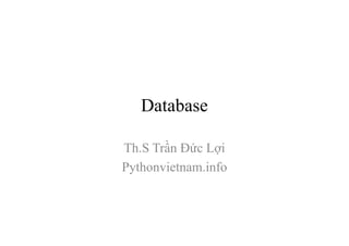 Database
Th.S Trần Đức Lợi
Pythonvietnam.info
 