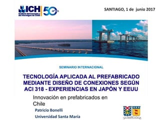 Patricio Bonelli
Universidad Santa María
SANTIAGO, 1 de junio 2017
Innovación en prefabricados en
Chile
 