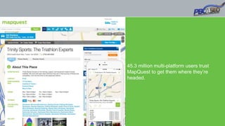 45.3 million multi-platform users trust
MapQuest to get them where they’re
headed.
 