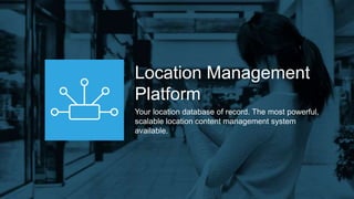 Location Management
Platform
Your location database of record. The most powerful,
scalable location content management system
available.
 